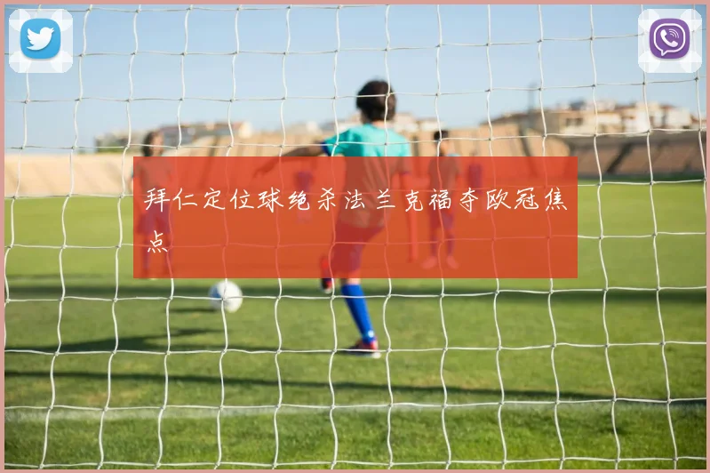 拜仁定位球绝杀法兰克福夺欧冠焦点