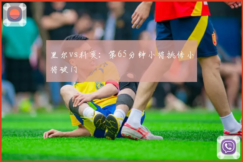 里尔vs科莫:第65分钟小将挑传小将破门