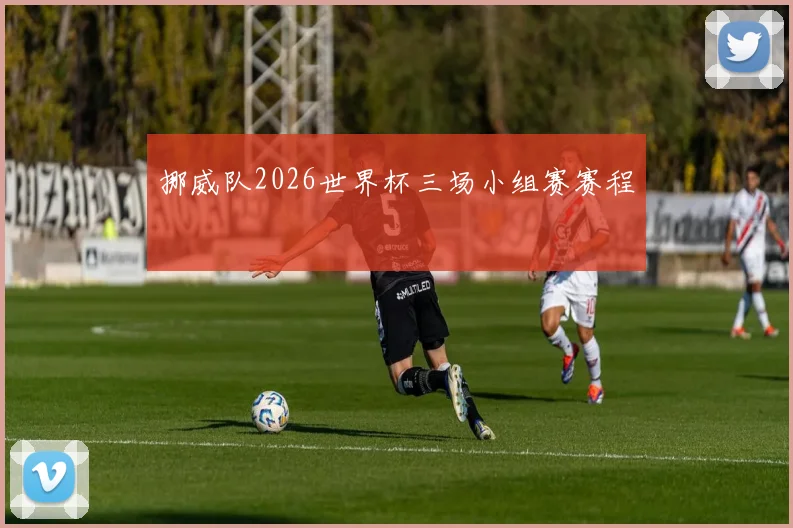 挪威队2026世界杯三场小组赛赛程