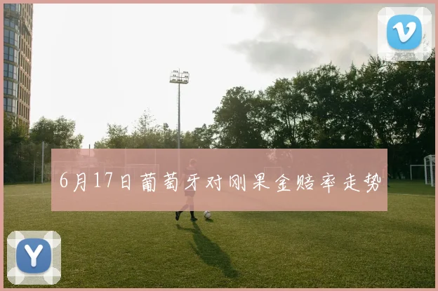6月17日葡萄牙对刚果金赔率走势