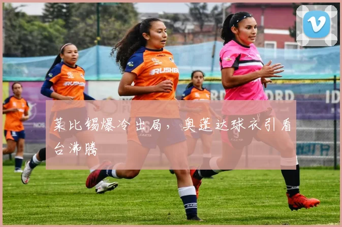 莱比锡爆冷出局，奥蓬达球衣引看台沸腾